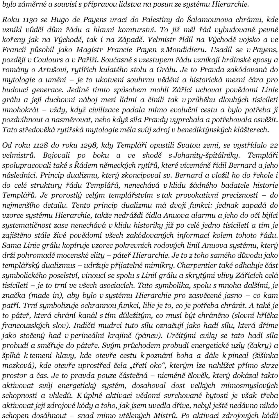 Usadil se v Payens, později v Coulours a v Paříži. Současně s vzestupem řádu vznikají hrdinské eposy a romány o Artušovi, rytířích kulatého stolu a Grálu.