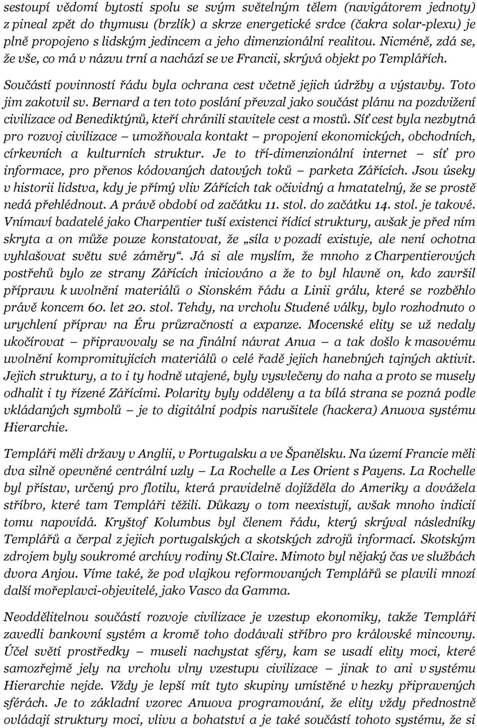 Toto jim zakotvil sv. Bernard a ten toto poslání převzal jako součást plánu na pozdvižení civilizace od Benediktýnů, kteří chránili stavitele cest a mostů.