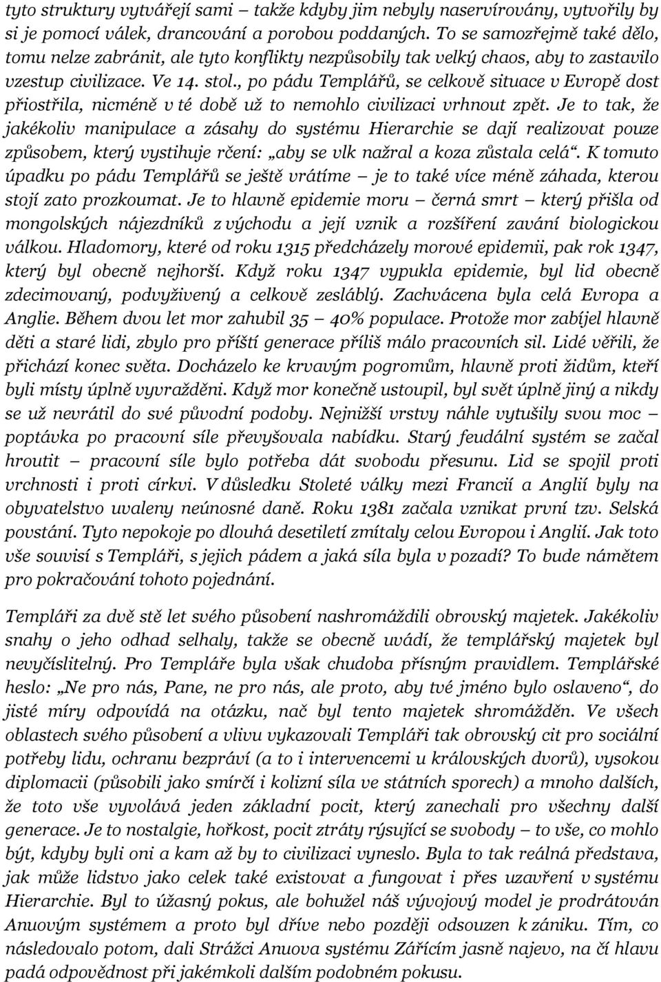 , po pádu Templářů, se celkově situace v Evropě dost přiostřila, nicméně v té době už to nemohlo civilizaci vrhnout zpět.