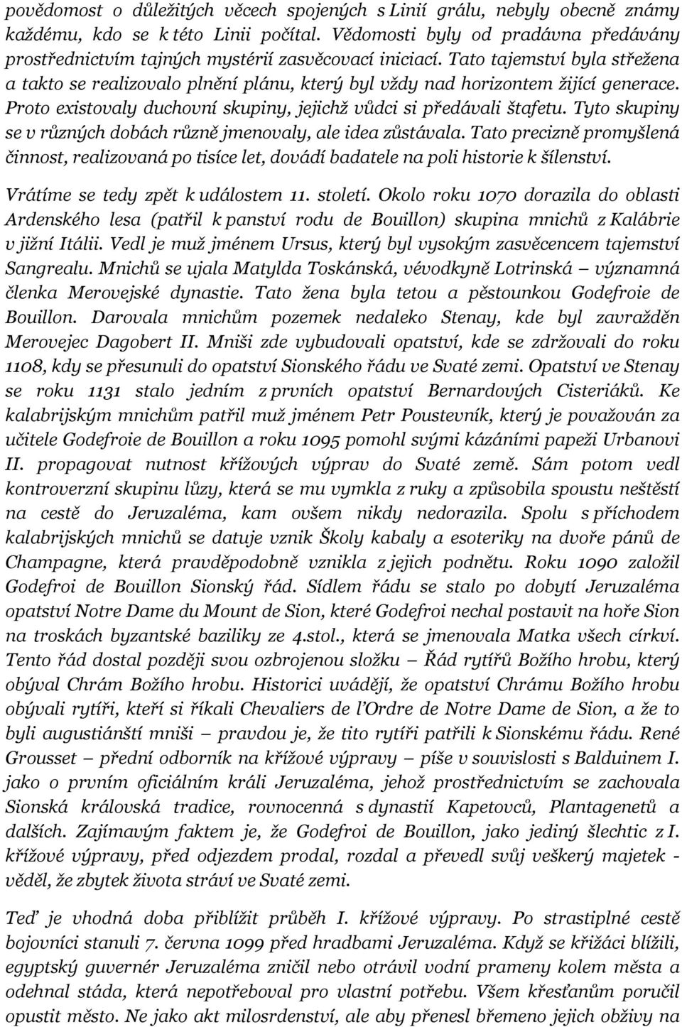 Tato tajemství byla střežena a takto se realizovalo plnění plánu, který byl vždy nad horizontem žijící generace. Proto existovaly duchovní skupiny, jejichž vůdci si předávali štafetu.