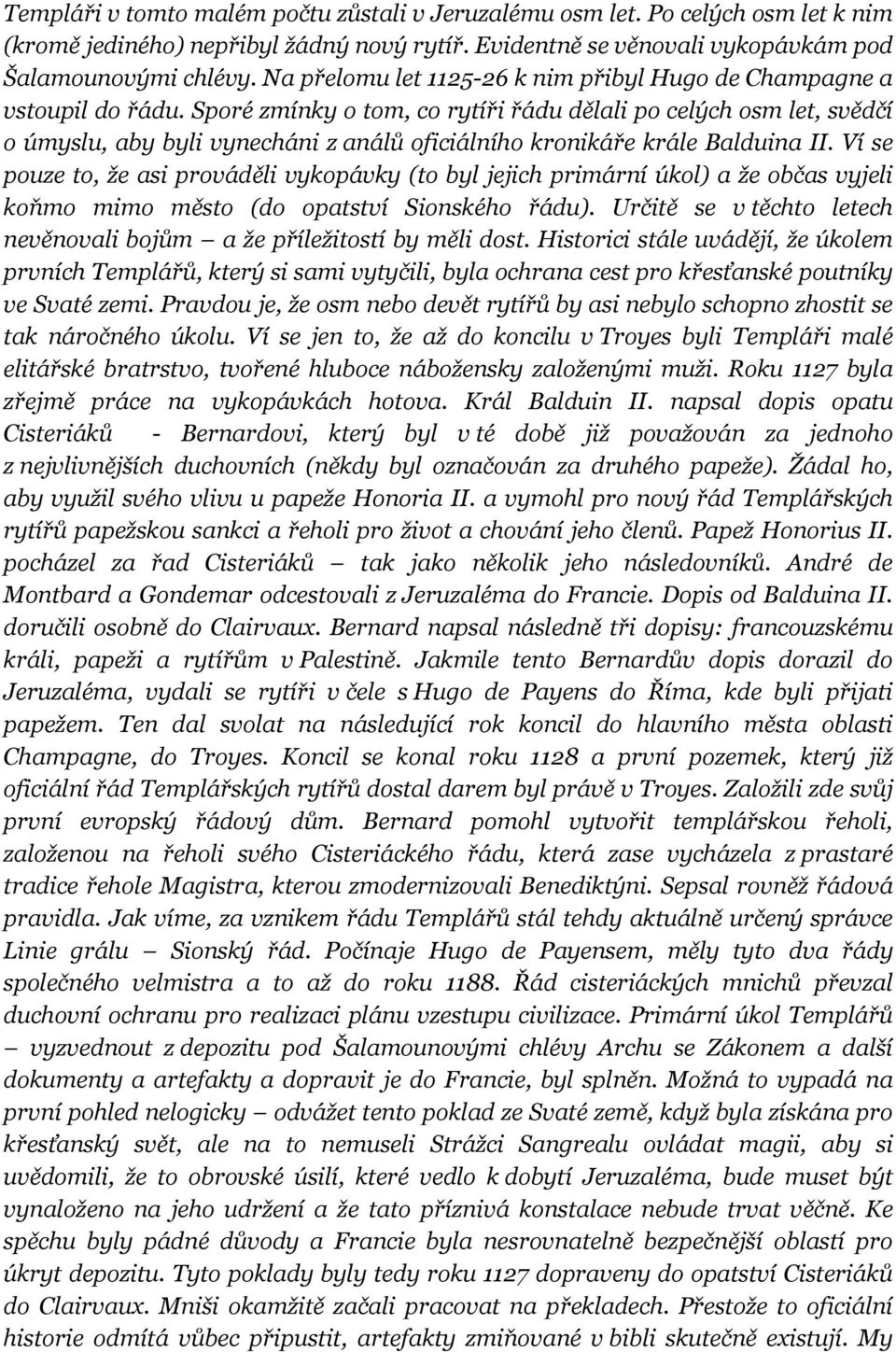 Sporé zmínky o tom, co rytíři řádu dělali po celých osm let, svědčí o úmyslu, aby byli vynecháni z análů oficiálního kronikáře krále Balduina II.