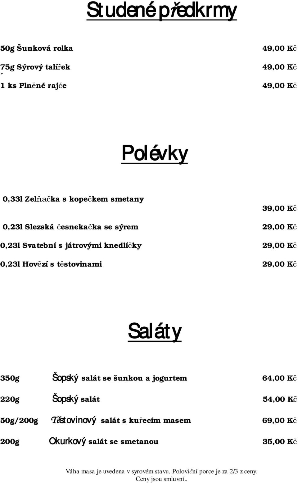 knedlí ky 29,00 K 0,23l Hov zí s t stovinami 29,00 K Saláty 350g Šopský salát se šunkou a jogurtem 64,00 K