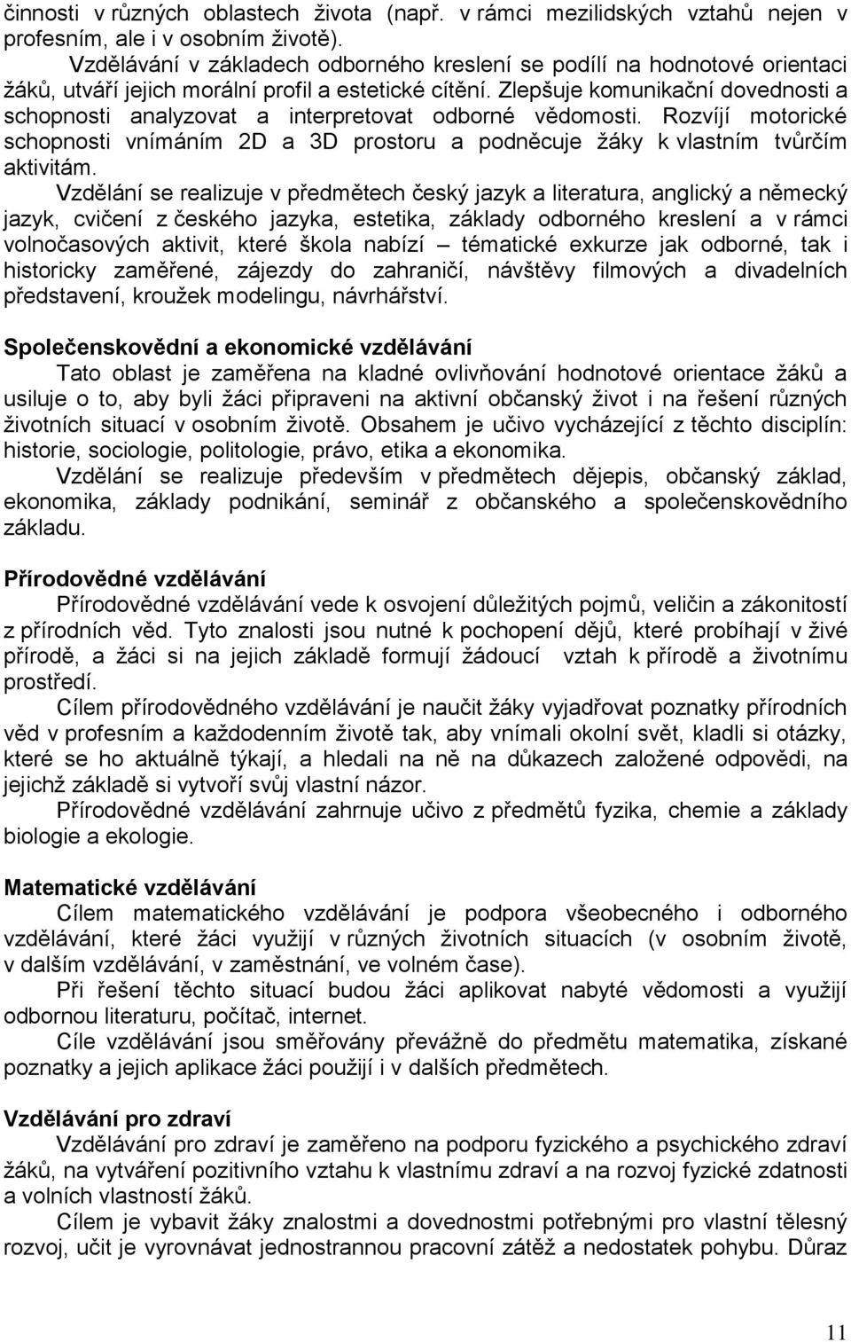 Zlepšuje komunikační dovednosti a schopnosti analyzovat a interpretovat odborné vědomosti. Rozvíjí motorické schopnosti vnímáním 2D a 3D prostoru a podněcuje žáky k vlastním tvůrčím aktivitám.