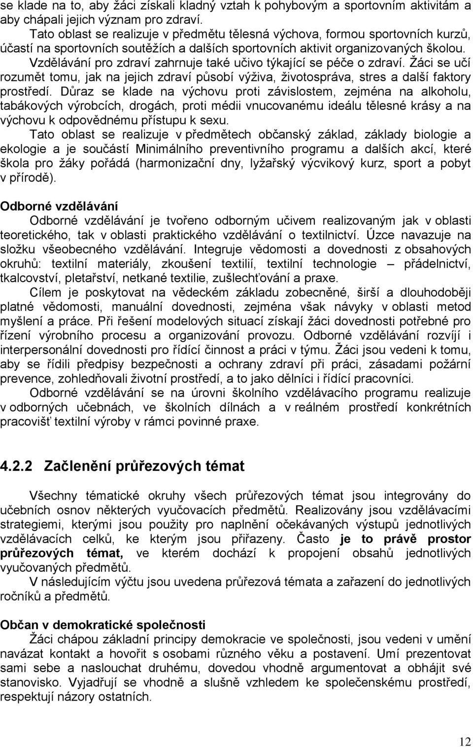 Vzdělávání pro zdraví zahrnuje také učivo týkající se péče o zdraví. Žáci se učí rozumět tomu, jak na jejich zdraví působí výživa, životospráva, stres a další faktory prostředí.