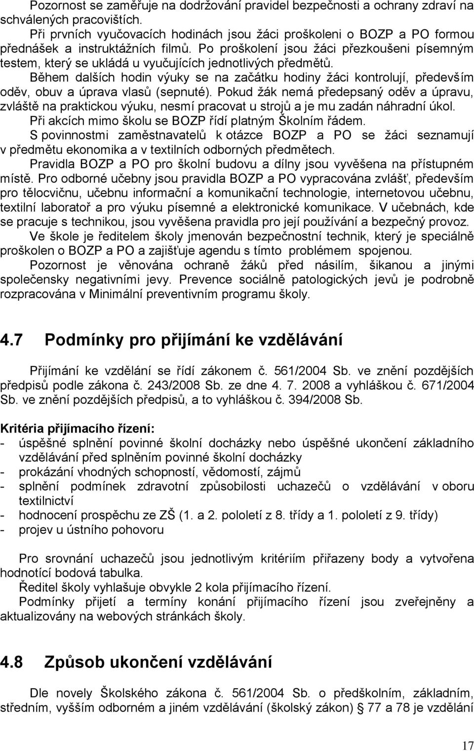 Po proškolení jsou žáci přezkoušeni písemným testem, který se ukládá u vyučujících jednotlivých předmětů.