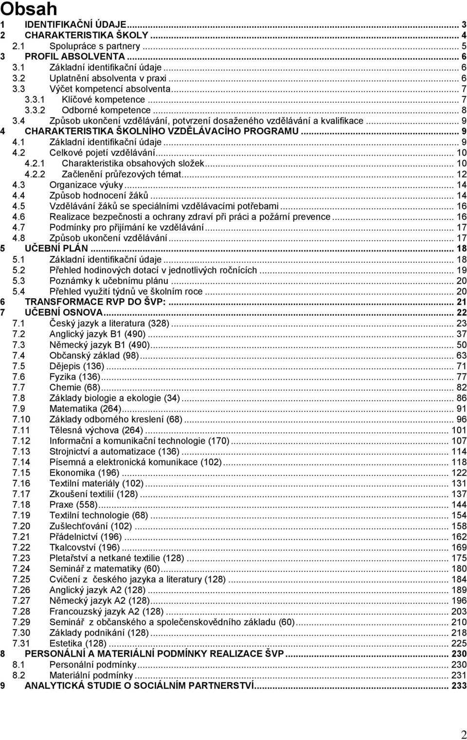 .. 9 4.1 Základní identifikační údaje... 9 4.2 Celkové pojetí vzdělávání... 10 4.2.1 Charakteristika obsahových složek... 10 4.2.2 Začlenění průřezových témat... 12 4.3 Organizace výuky... 14 4.