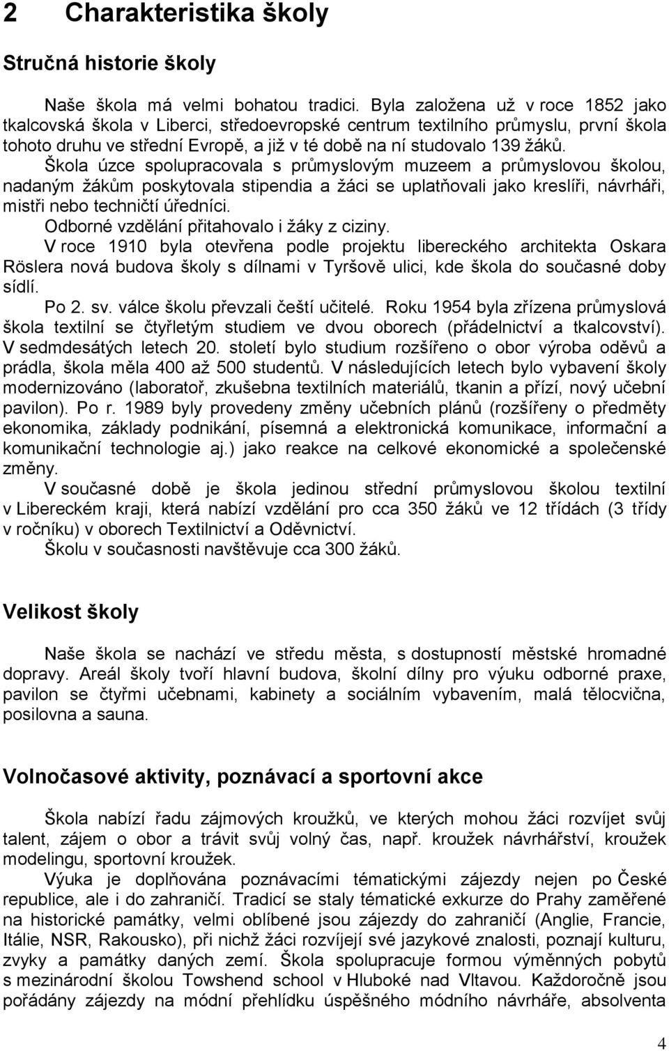 Škola úzce spolupracovala s průmyslovým muzeem a průmyslovou školou, nadaným žákům poskytovala stipendia a žáci se uplatňovali jako kreslíři, návrháři, mistři nebo techničtí úředníci.