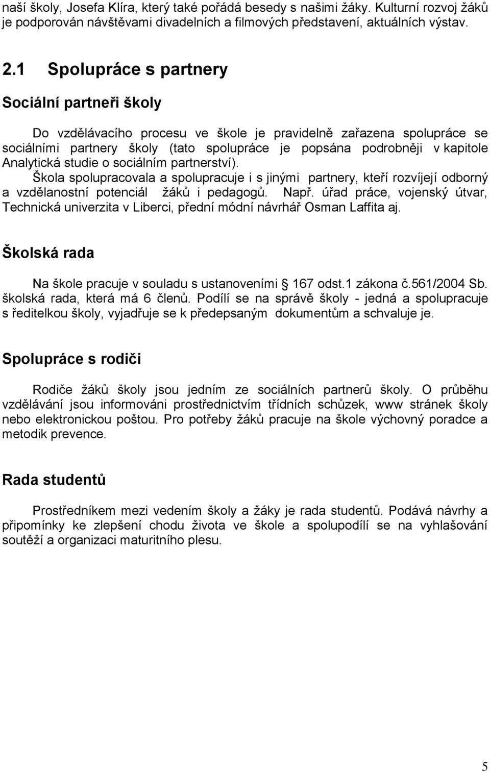 Analytická studie o sociálním partnerství). Škola spolupracovala a spolupracuje i s jinými partnery, kteří rozvíjejí odborný a vzdělanostní potenciál žáků i pedagogů. Např.