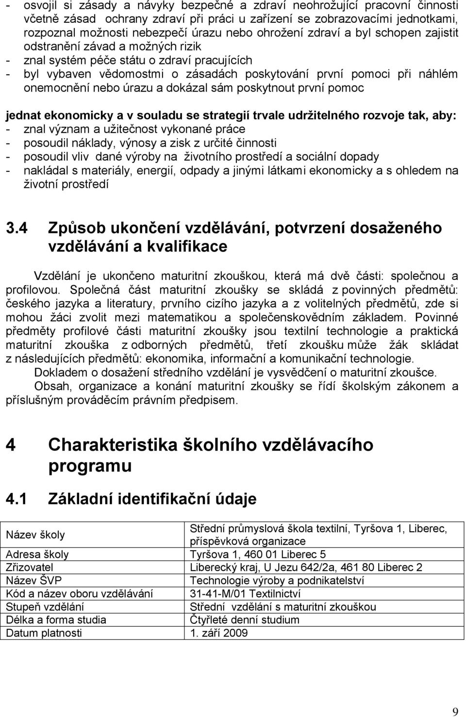 onemocnění nebo úrazu a dokázal sám poskytnout první pomoc jednat ekonomicky a v souladu se strategií trvale udržitelného rozvoje tak, aby: - znal význam a užitečnost vykonané práce - posoudil