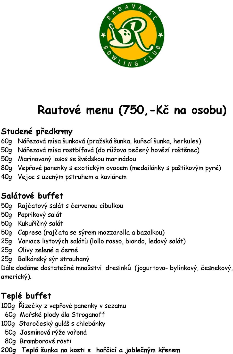 50g Kukuřičný salát 50g Caprese (rajčata se sýrem mozzarella a bazalkou) 25g Olivy zelené a černé 25g Balkánský sýr strouhaný 100g Řízečky z vepřové