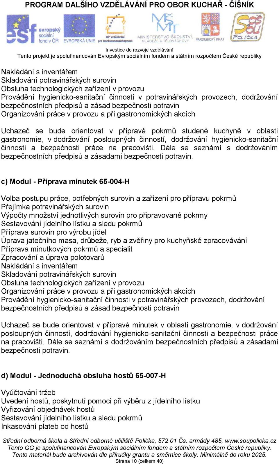 posloupných činností, dodržování hygienicko-sanitační činnosti a bezpečnosti práce na pracovišti. Dále se seznámí s dodržováním bezpečnostních předpisů a zásadami bezpečnosti potravin.