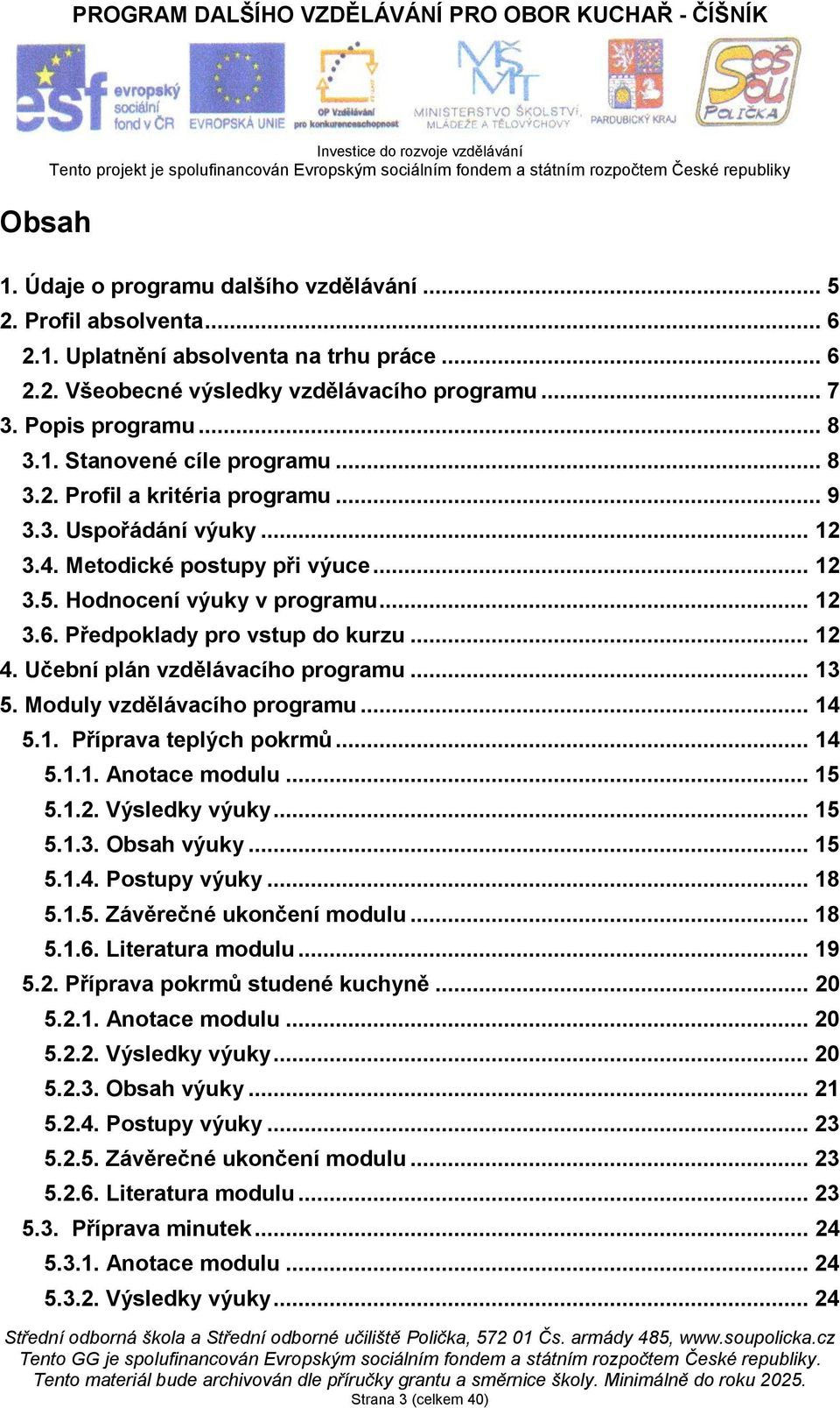 Učební plán vzdělávacího programu... 13 5. Moduly vzdělávacího programu... 14 5.1. Příprava teplých pokrmů... 14 5.1.1. Anotace modulu... 15 5.1.2. Výsledky výuky... 15 5.1.3. Obsah výuky... 15 5.1.4. Postupy výuky.