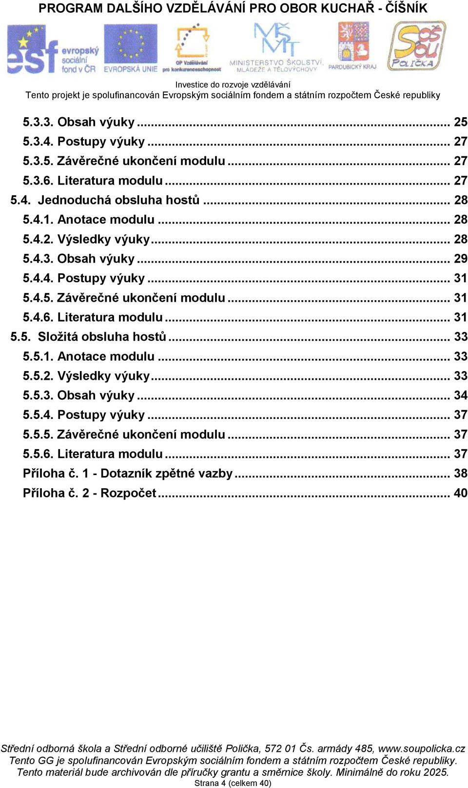 Literatura modulu... 31 5.5. Složitá obsluha hostů... 33 5.5.1. Anotace modulu... 33 5.5.2. Výsledky výuky... 33 5.5.3. Obsah výuky... 34 5.5.4. Postupy výuky.