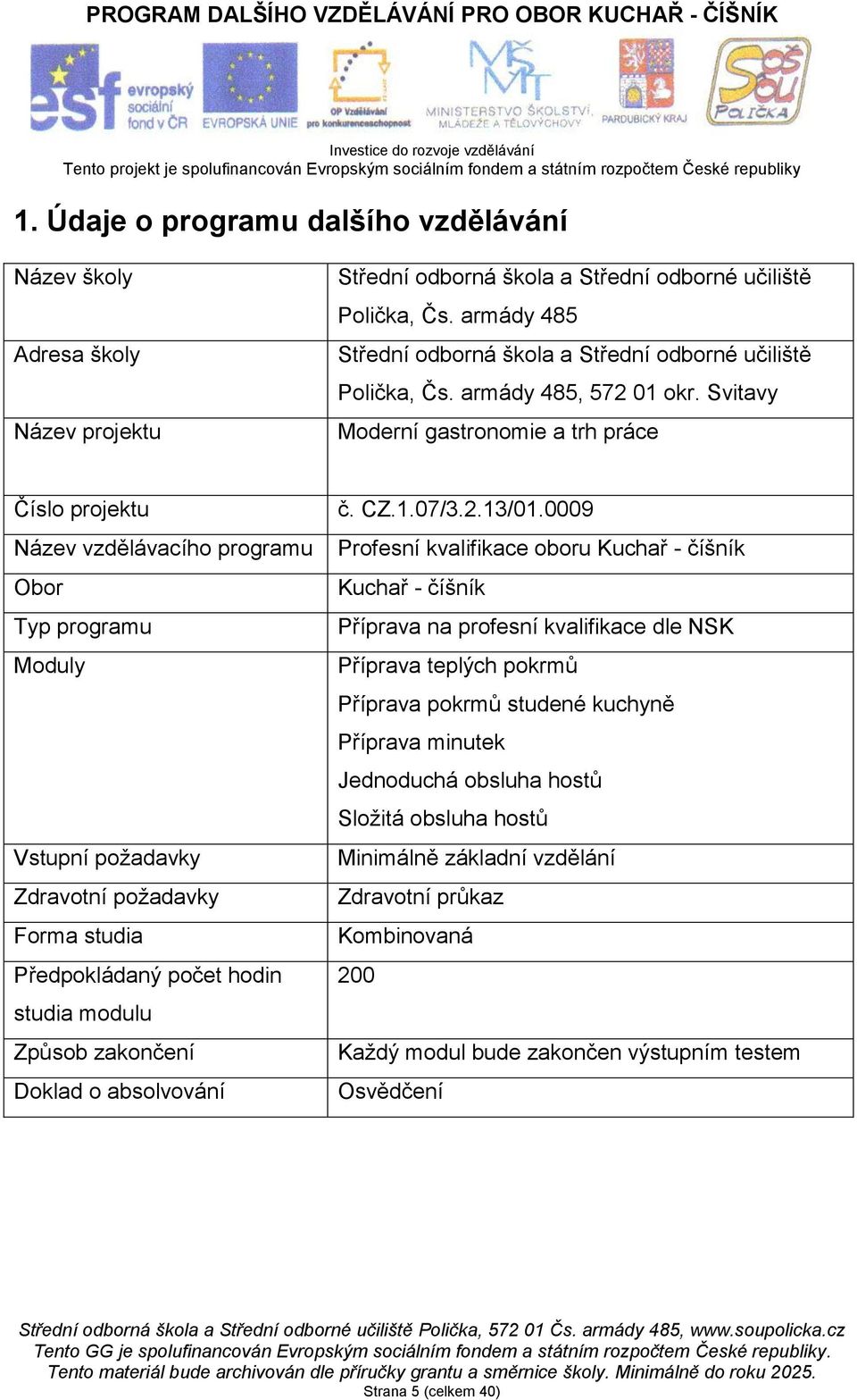 Svitavy Moderní gastronomie a trh práce Číslo projektu Název vzdělávacího programu Obor Typ programu Moduly Vstupní požadavky Zdravotní požadavky Forma studia Předpokládaný počet hodin studia modulu