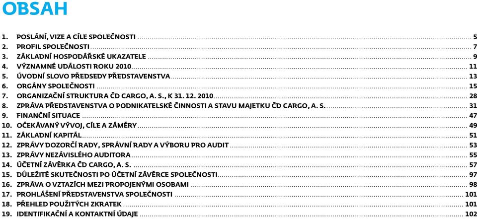 .. 47 10. Očekávaný vývoj, cíle a záměry... 49 11. Základní kapitál... 51 12. Zprávy dozorčí rady, správní rady a výboru pro audit... 53 13. Zprávy nezávislého auditora... 55 14.