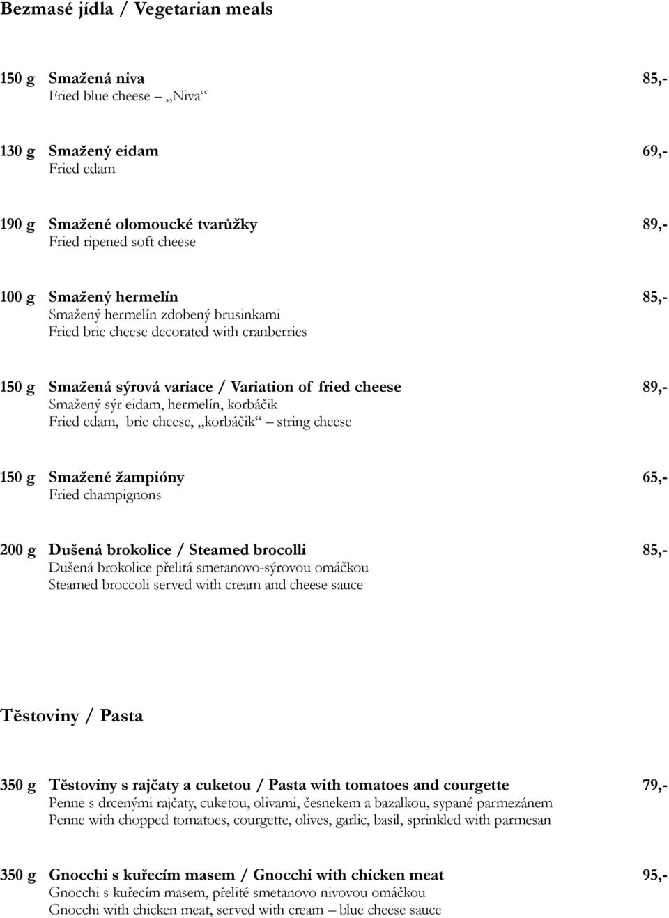 Fried edam, brie cheese, korbáčik string cheese 150 g Smažené žampióny 65,- Fried champignons 200 g Dušená brokolice / Steamed brocolli 85,- Dušená brokolice přelitá smetanovo-sýrovou omáčkou Steamed