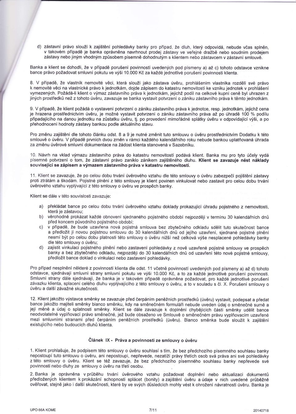 Banka a klient se dohodli, že v případě porušení povinností uvedených pod písmeny a) až c) toholo odstavce vznikne bance právo požadovat smluvní pokutu ve výši 10.