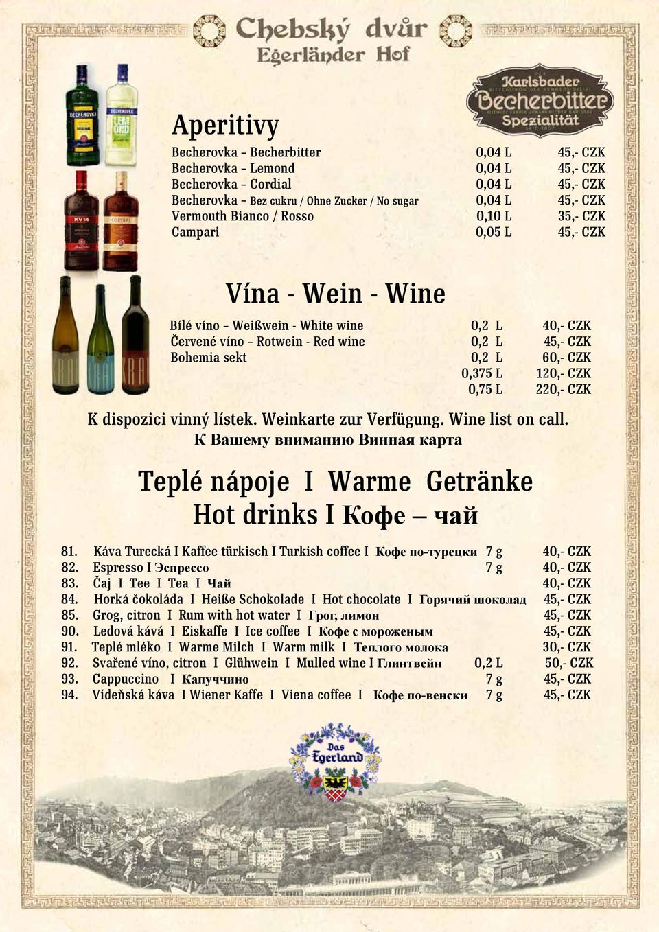 120,- CZK 0,75 L 220,- CZK K dispozici vinný lístek. Weinkarte zur Verfügung. Wine list on call. К Вашему вниманию Винная карта Teplé nápoje I Warme Getränke Hot drinks I Кофе чай 81.