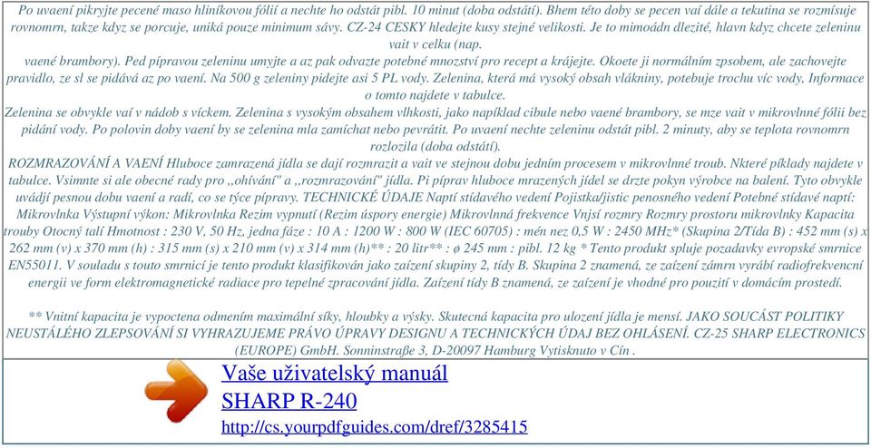 Je to mimoádn dlezité, hlavn kdyz chcete zeleninu vait v celku (nap. vaené brambory). Ped pípravou zeleninu umyjte a az pak odvazte potebné mnozství pro recept a krájejte.