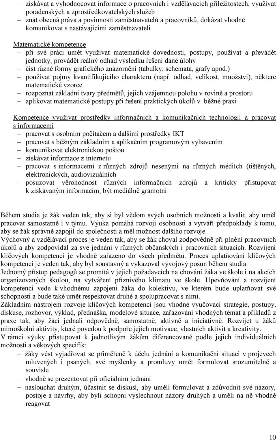 řešení dané úlohy číst různé formy grafického znázornění (tabulky, schémata, grafy apod.) používat pojmy kvantifikujícího charakteru (např.