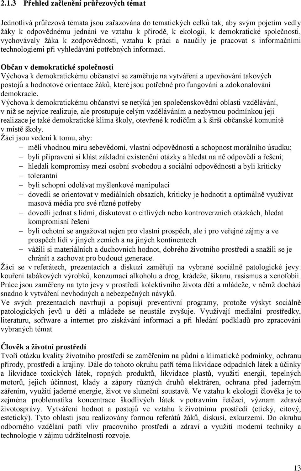 Občan v demokratické společnosti Výchova k demokratickému občanství se zaměřuje na vytváření a upevňování takových postojů a hodnotové orientace žáků, které jsou potřebné pro fungování a