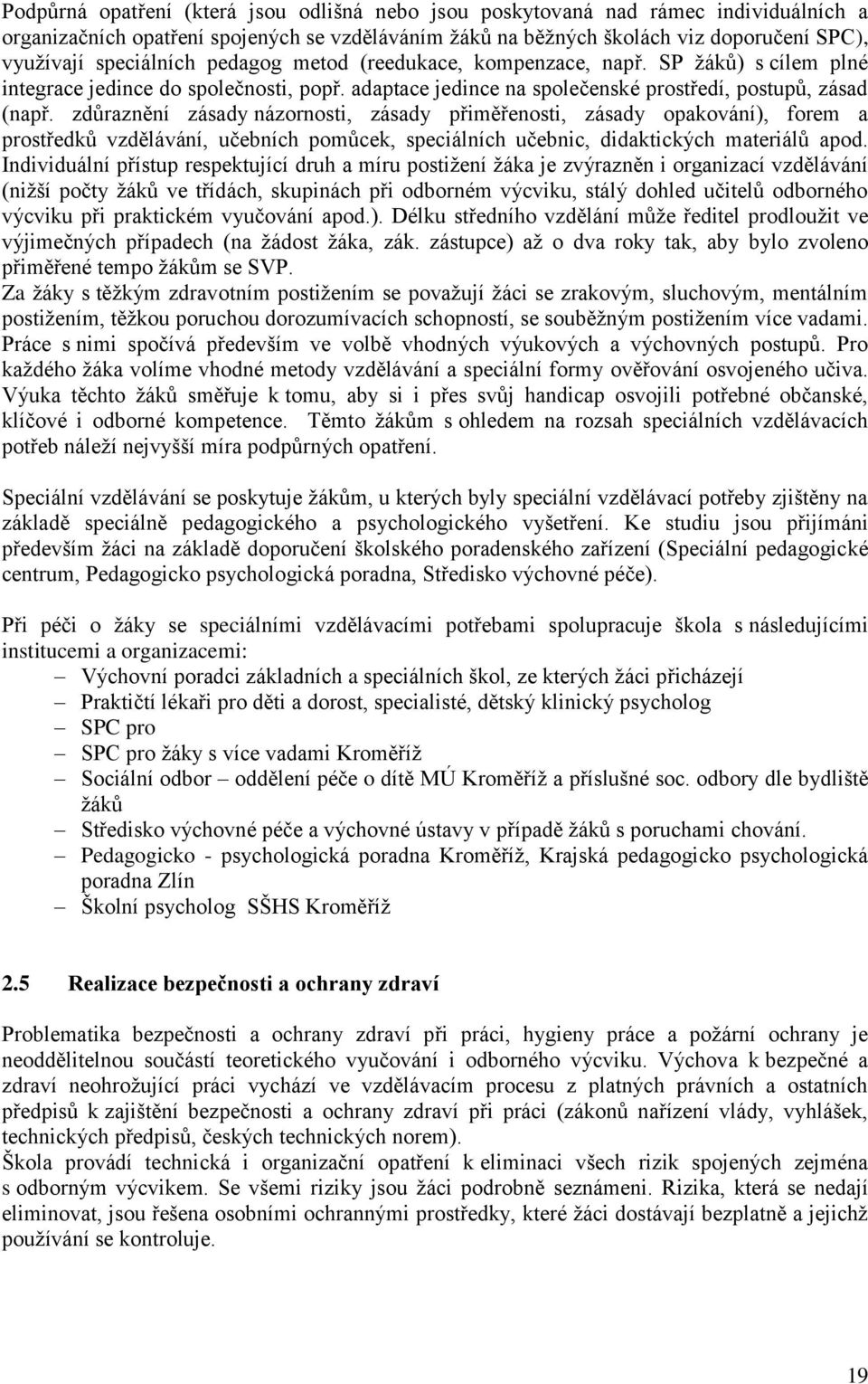 zdůraznění zásady názornosti, zásady přiměřenosti, zásady opakování), forem a prostředků vzdělávání, učebních pomůcek, speciálních učebnic, didaktických materiálů apod.