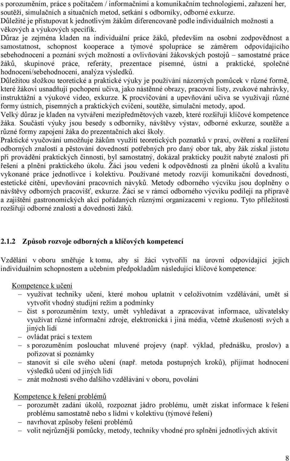 Důraz je zejména kladen na individuální práce žáků, především na osobní zodpovědnost a samostatnost, schopnost kooperace a týmové spolupráce se záměrem odpovídajícího sebehodnocení a poznání svých