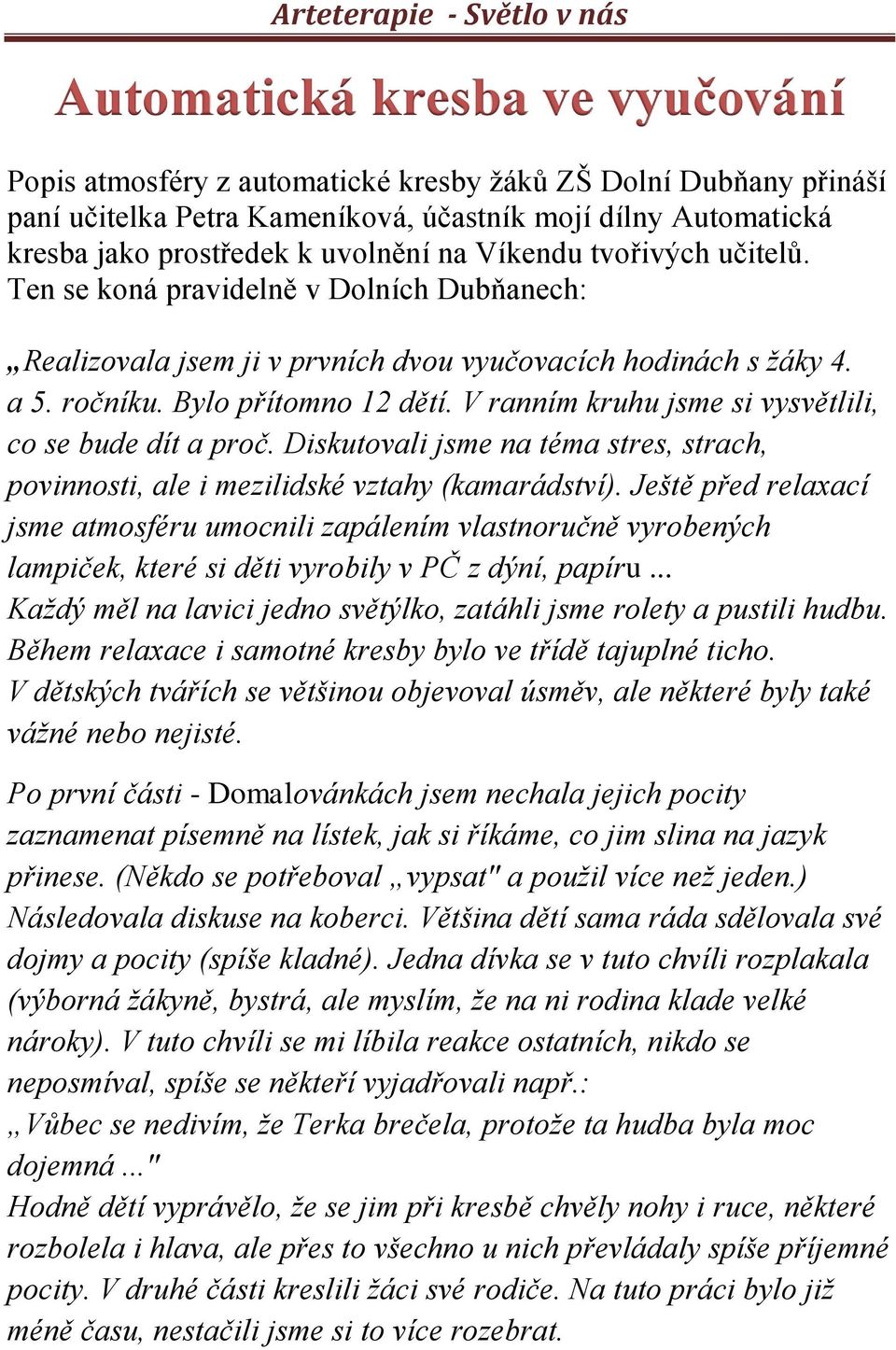 V ranním kruhu jsme si vysvětlili, co se bude dít a proč. Diskutovali jsme na téma stres, strach, povinnosti, ale i mezilidské vztahy (kamarádství).