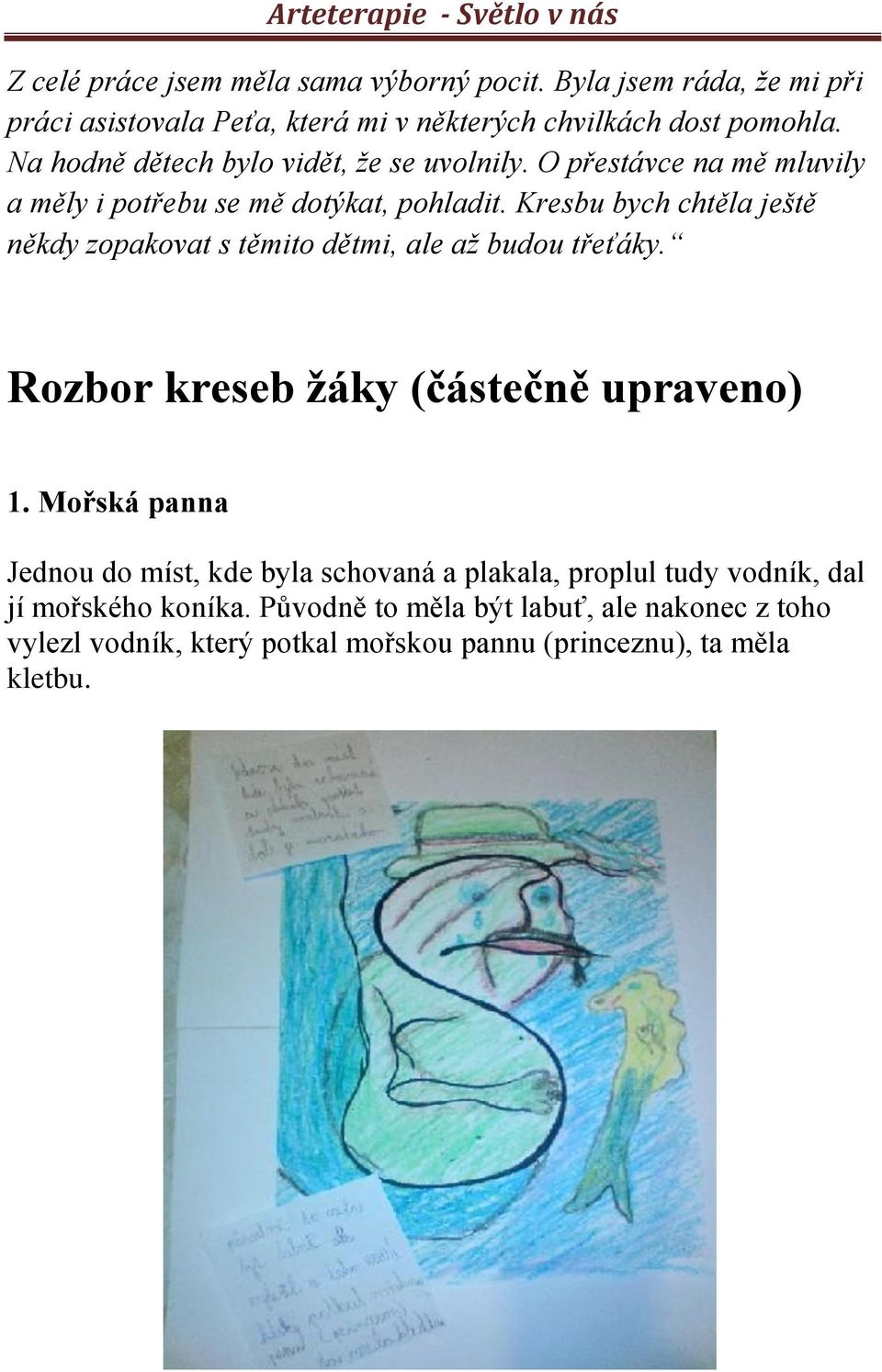 Kresbu bych chtěla ještě někdy zopakovat s těmito dětmi, ale až budou třeťáky. Rozbor kreseb žáky (částečně upraveno) 1.