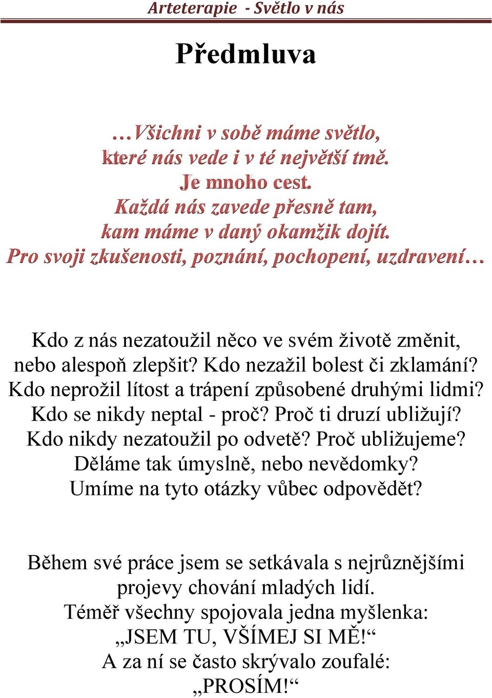 Kdo neprožil lítost a trápení způsobené druhými lidmi? Kdo se nikdy neptal - proč? Proč ti druzí ubližují? Kdo nikdy nezatoužil po odvetě? Proč ubližujeme?