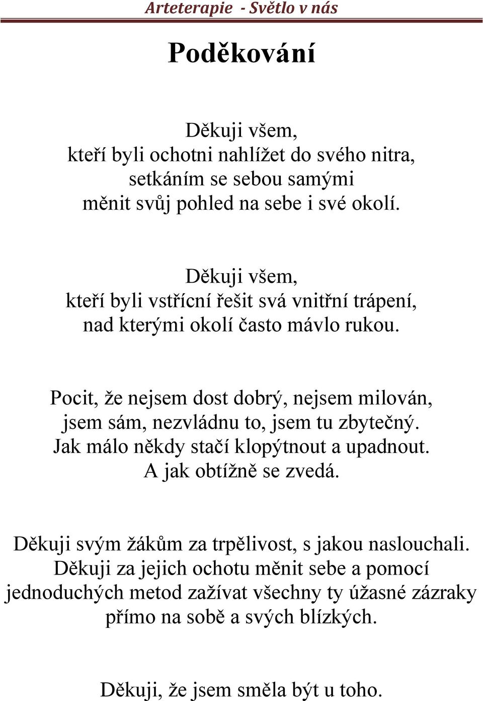 Pocit, že nejsem dost dobrý, nejsem milován, jsem sám, nezvládnu to, jsem tu zbytečný. Jak málo někdy stačí klopýtnout a upadnout.