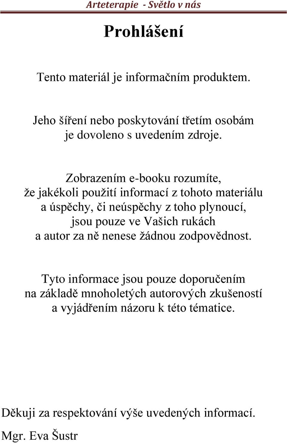 pouze ve Vašich rukách a autor za ně nenese žádnou zodpovědnost.