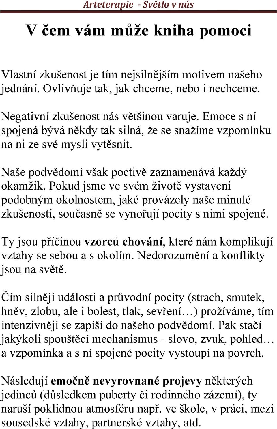 Pokud jsme ve svém životě vystaveni podobným okolnostem, jaké provázely naše minulé zkušenosti, současně se vynořují pocity s nimi spojené.