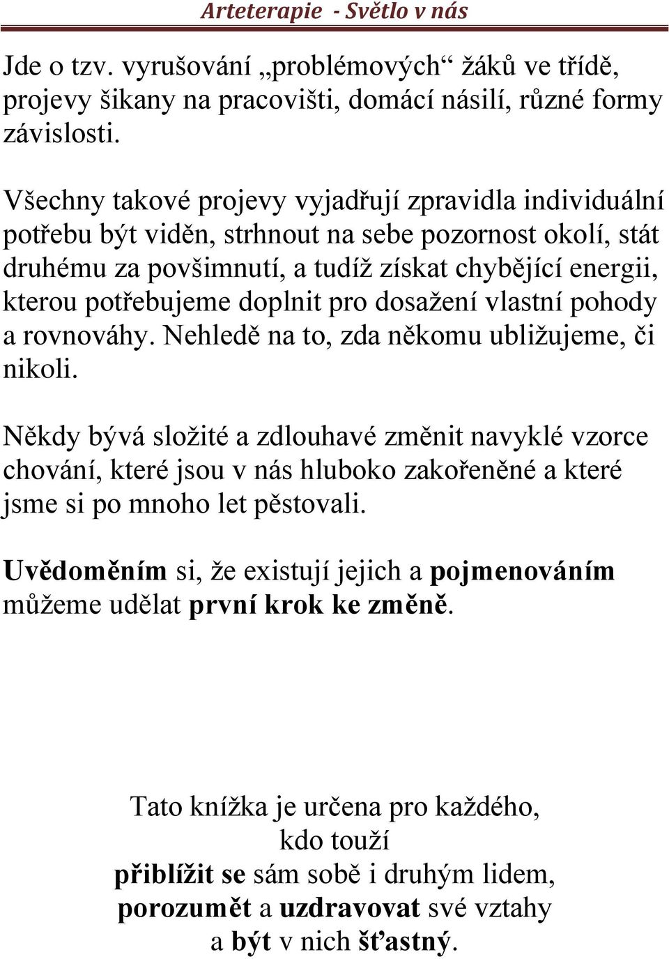 doplnit pro dosažení vlastní pohody a rovnováhy. Nehledě na to, zda někomu ubližujeme, či nikoli.