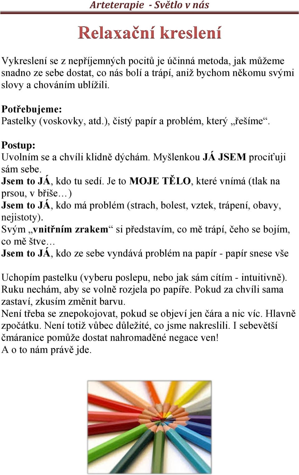 Je to MOJE TĚLO, které vnímá (tlak na prsou, v břiše ) Jsem to JÁ, kdo má problém (strach, bolest, vztek, trápení, obavy, nejistoty).