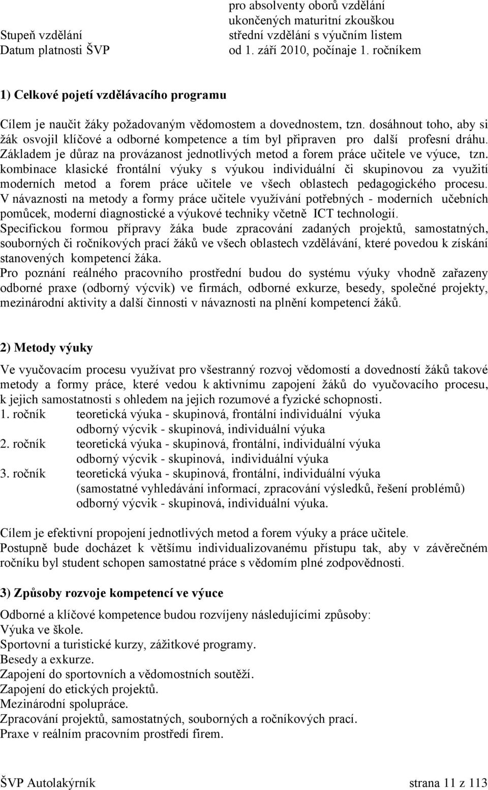 dosáhnout toho, aby si žák osvojil klíčové a odborné kompetence a tím byl připraven pro další profesní dráhu. Základem je důraz na provázanost jednotlivých metod a forem práce učitele ve výuce, tzn.