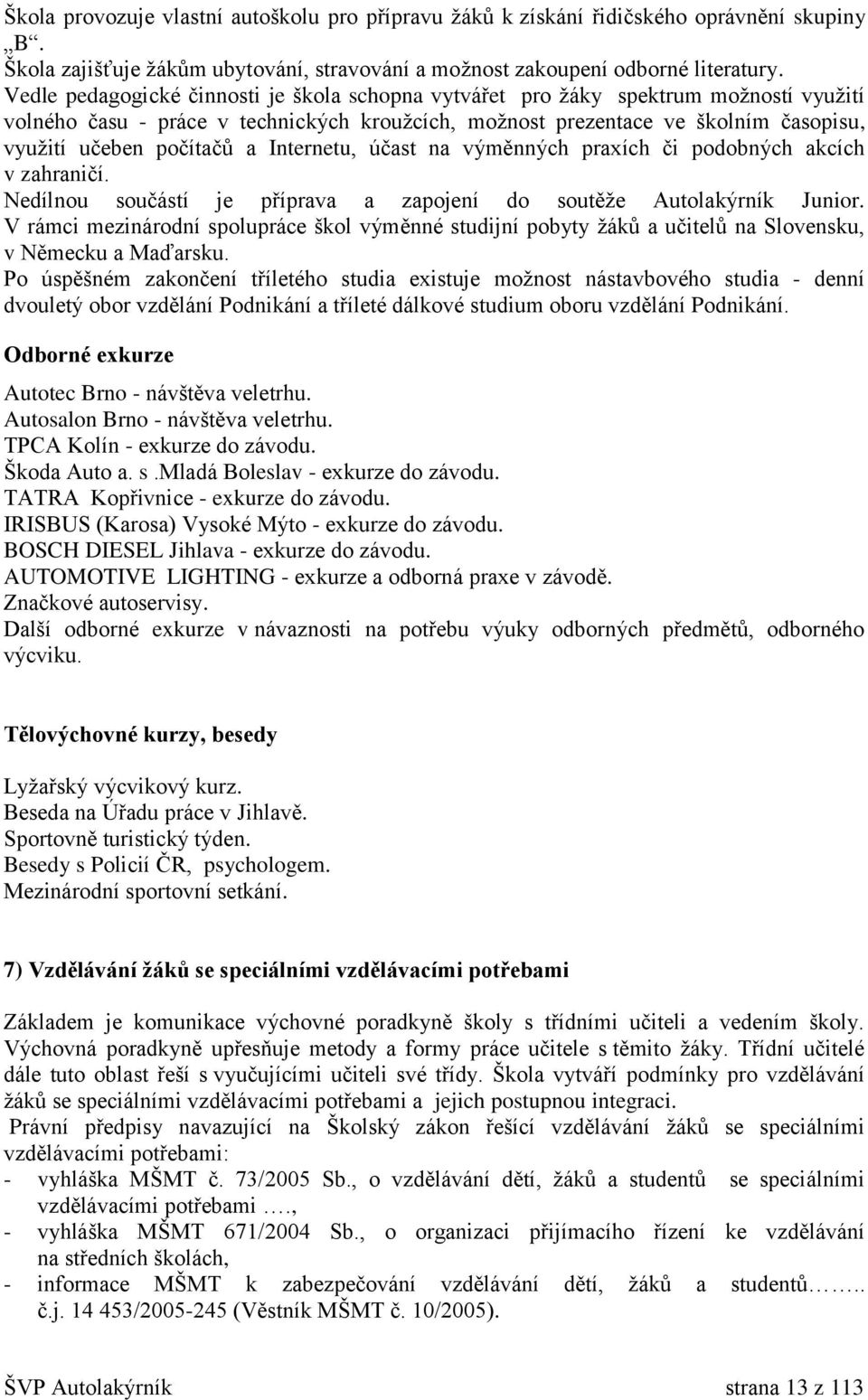 Internetu, účast na výměnných praxích či podobných akcích v zahraničí. Nedílnou součástí je příprava a zapojení do soutěže Autolakýrník Junior.