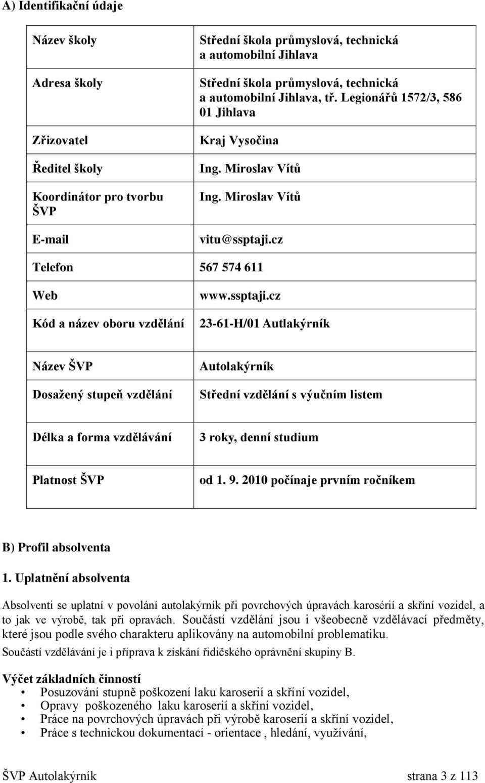 ssptaji.cz 23-61-H/01 Autlakýrník Název ŠVP Dosažený stupeň vzdělání Autolakýrník Střední vzdělání s výučním listem Délka a forma vzdělávání 3 roky, denní studium Platnost ŠVP od 1. 9.