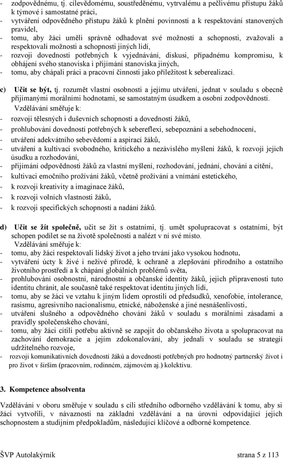 aby žáci uměli správně odhadovat své možností a schopnosti, zvažovali a respektovali možnosti a schopnosti jiných lidí, - rozvoji dovedností potřebných k vyjednávání, diskusi, případnému kompromisu,