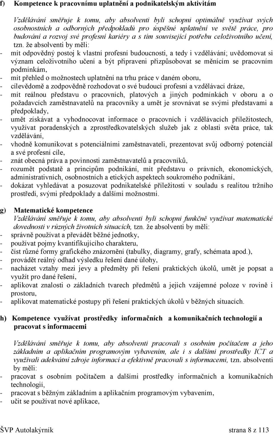 že absolventi by měli: - mít odpovědný postoj k vlastní profesní budoucnosti, a tedy i vzdělávání; uvědomovat si význam celoživotního učení a být připraveni přizpůsobovat se měnícím se pracovním