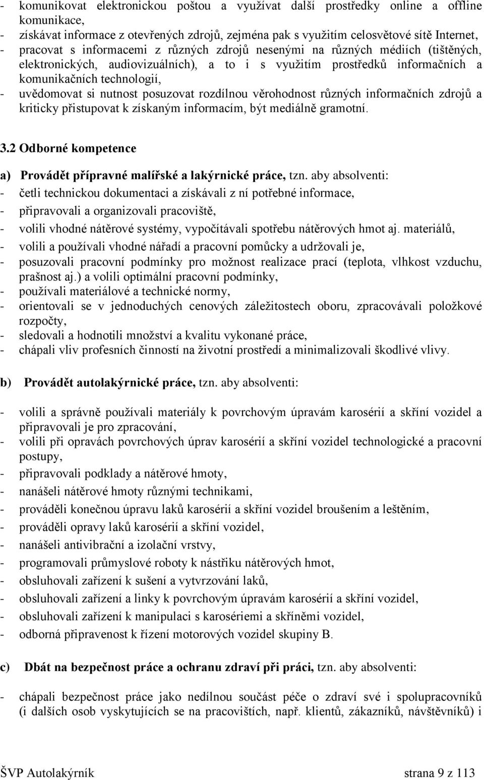 posuzovat rozdílnou věrohodnost různých informačních zdrojů a kriticky přistupovat k získaným informacím, být mediálně gramotní. 3.