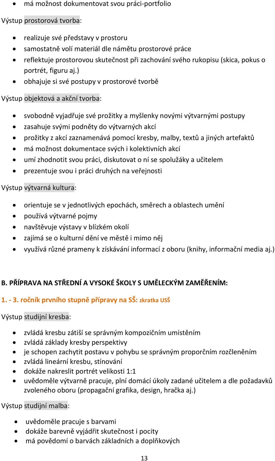 ) obhajuje si své postupy v prostorové tvorbě Výstup objektová a akční tvorba: svobodně vyjadřuje své prožitky a myšlenky novými výtvarnými postupy zasahuje svými podněty do výtvarných akcí prožitky