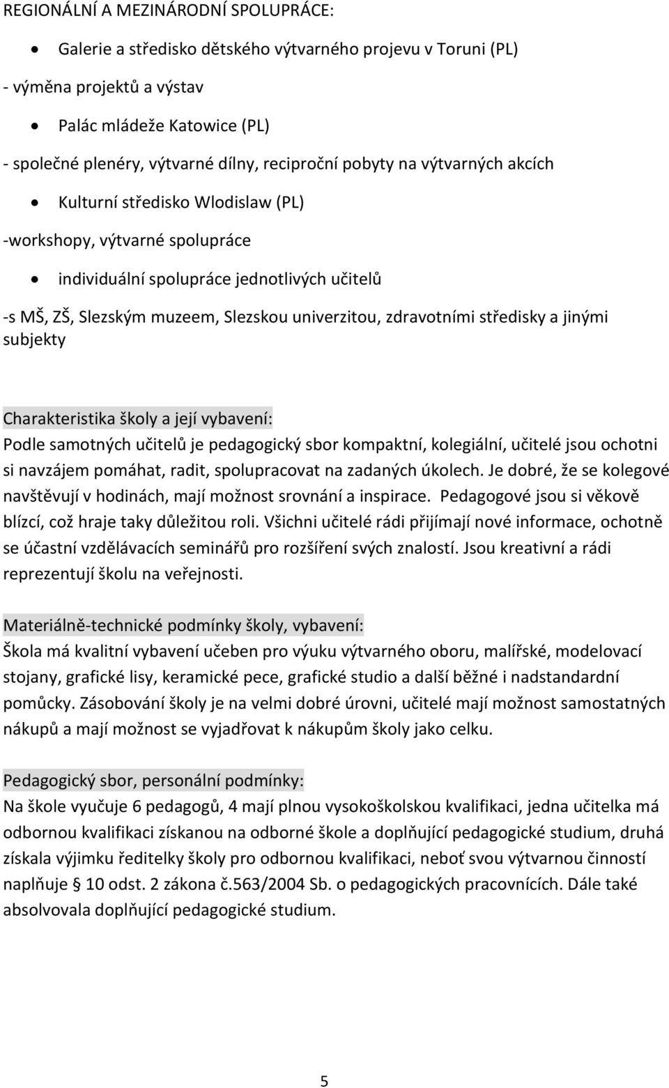 zdravotními středisky a jinými subjekty Charakteristika školy a její vybavení: Podle samotných učitelů je pedagogický sbor kompaktní, kolegiální, učitelé jsou ochotni si navzájem pomáhat, radit,