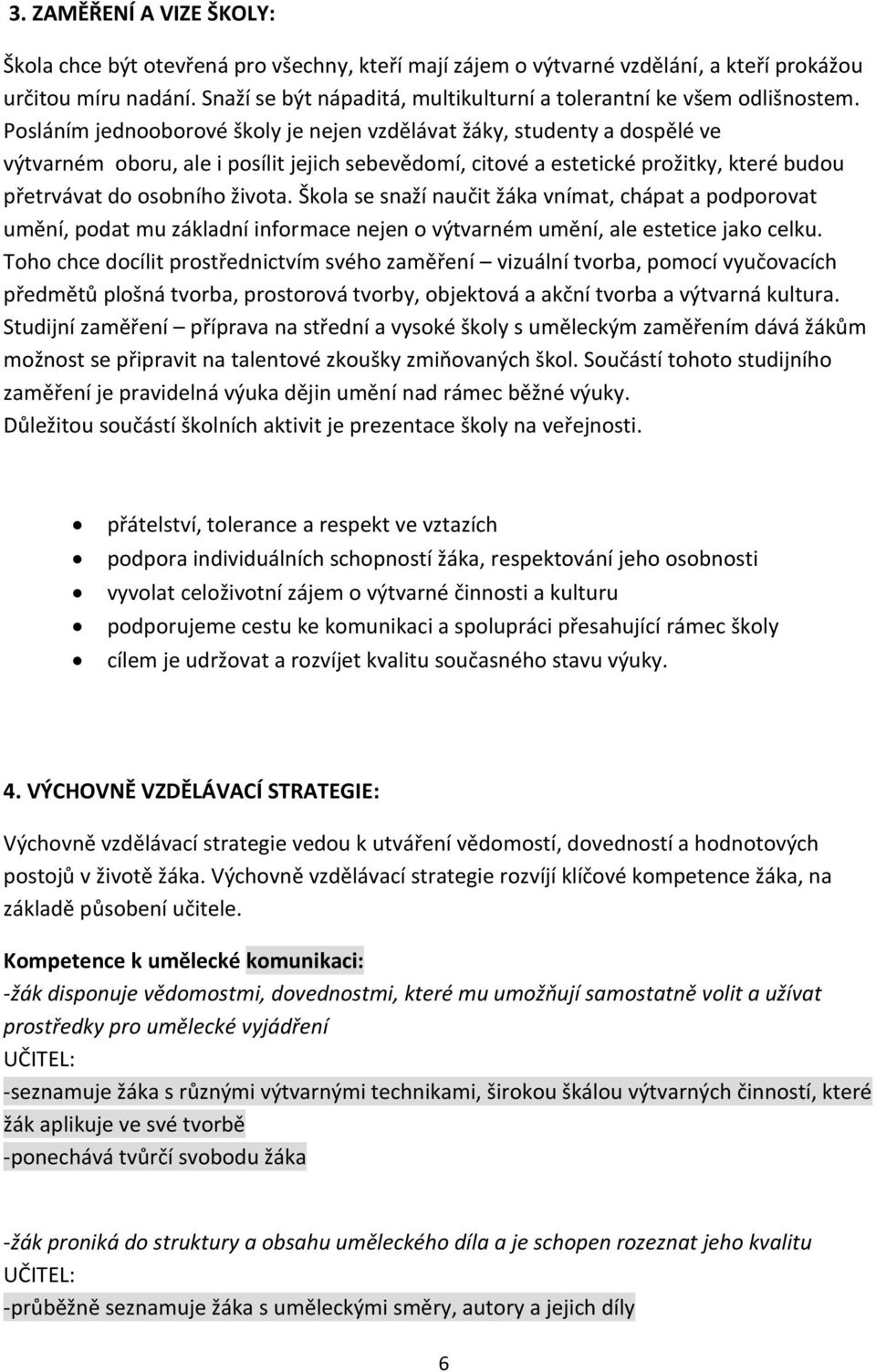 Posláním jednooborové školy je nejen vzdělávat žáky, studenty a dospělé ve výtvarném oboru, ale i posílit jejich sebevědomí, citové a estetické prožitky, které budou přetrvávat do osobního života.