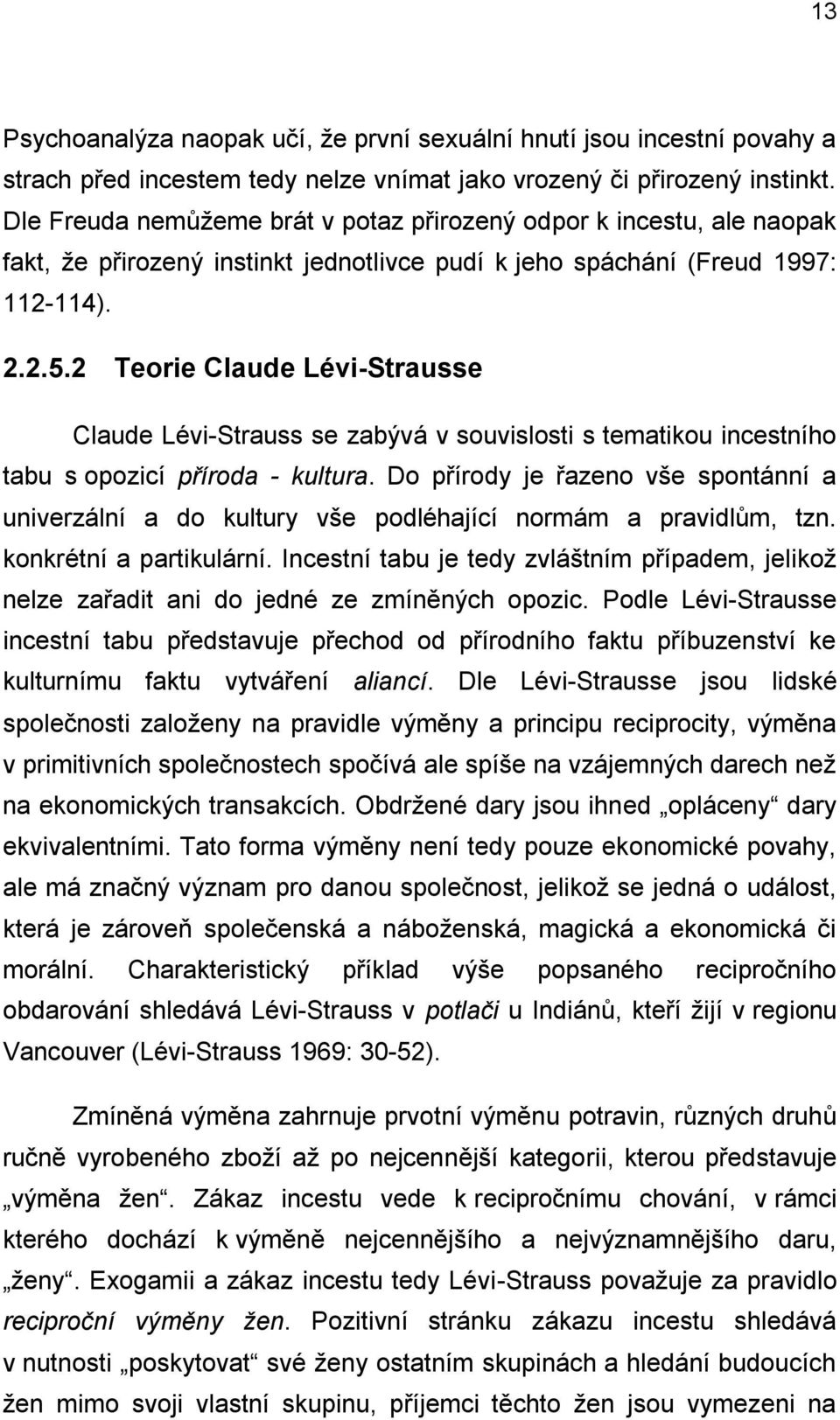 2 Teorie Claude Lévi-Strausse Claude Lévi-Strauss se zabývá v souvislosti s tematikou incestního tabu s opozicí příroda - kultura.