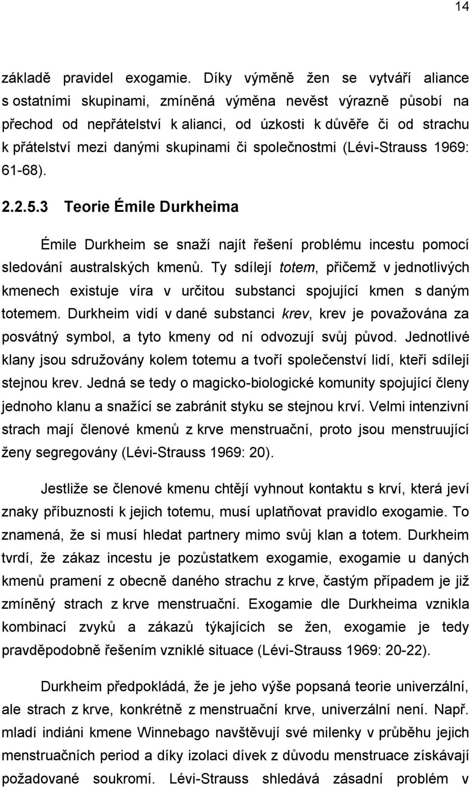 skupinami či společnostmi (Lévi-Strauss 1969: 61-68). 2.2.5.3 Teorie Émile Durkheima Émile Durkheim se snaží najít řešení problému incestu pomocí sledování australských kmenů.