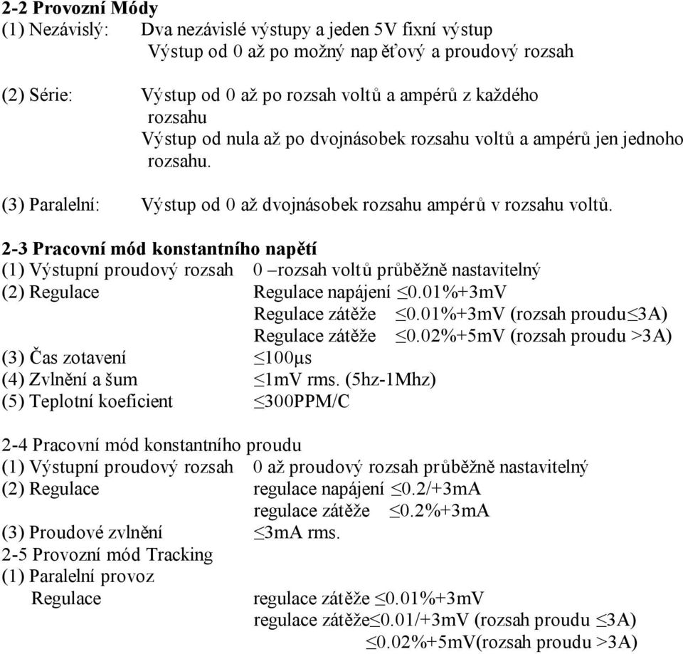 2-3 Pracovní mód konstantního napětí (1) Výstupní proudový rozsah 0 rozsah voltů průběžně nastavitelný (2) Regulace Regulace napájení 0.01%+3mV Regulace zátěže 0.