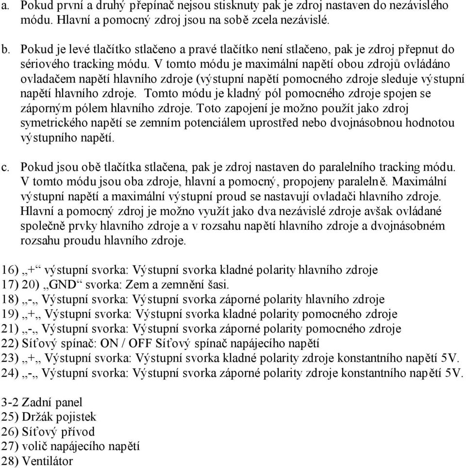 V tomto módu je maximální napětí obou zdrojů ovládáno ovladačem napětí hlavního zdroje (výstupní napětí pomocného zdroje sleduje výstupní napětí hlavního zdroje.