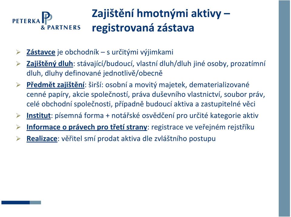 práva duševního vlastnictví, soubor práv, celé obchodní společnosti, případně budoucí aktiva a zastupitelné věci Institut: písemná forma + notářské