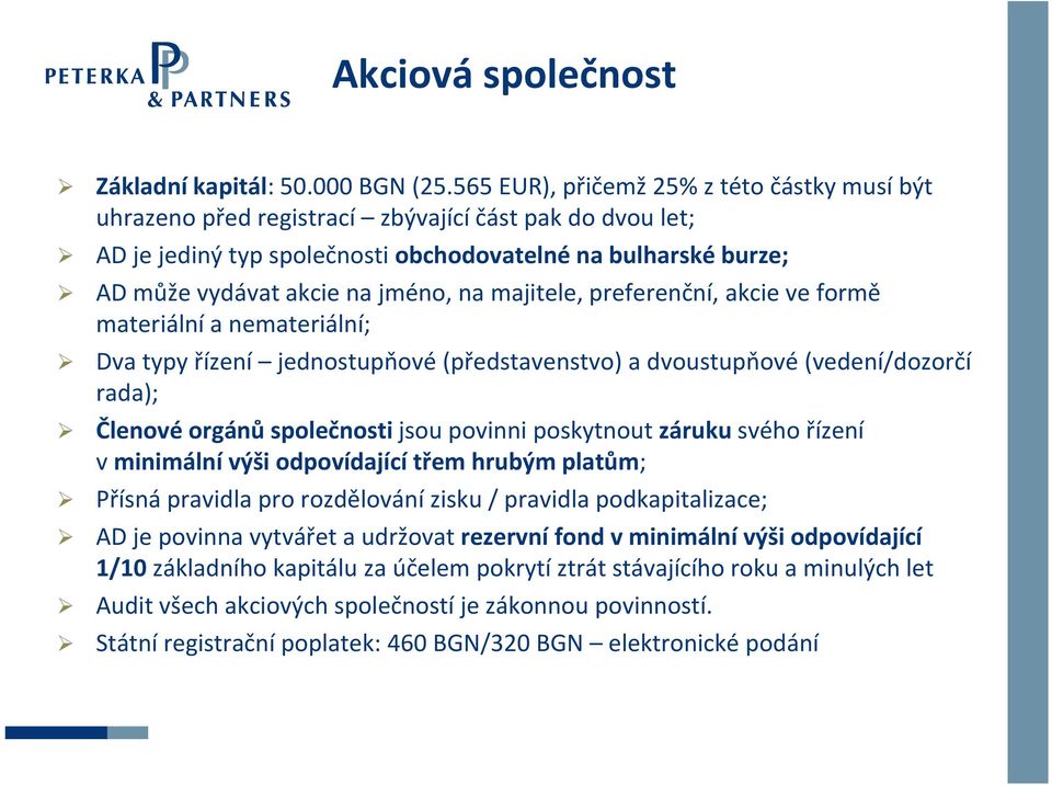 majitele, preferenční, akcie ve formě materiální a nemateriální; Dva typy řízení jednostupňové (představenstvo) a dvoustupňové (vedení/dozorčí rada); Členové orgánů společnosti jsou povinni